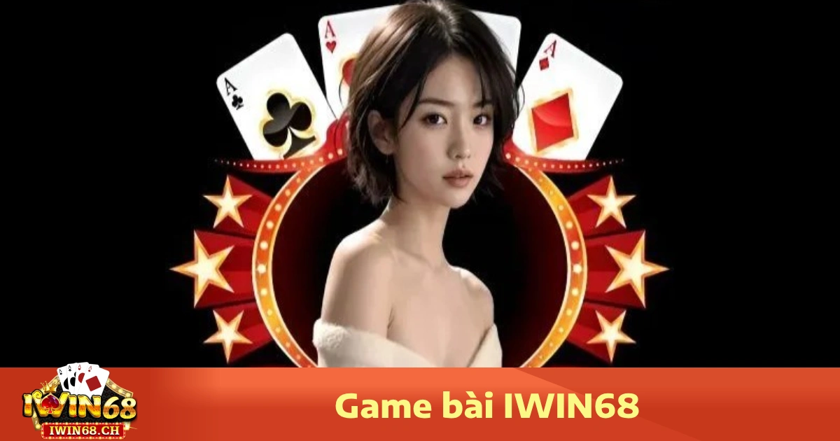 Game bài iwin68 1 Vì sao nên chọn Game bài Iwin68?